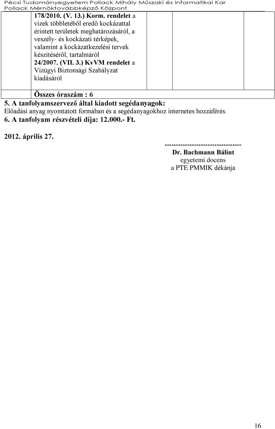 tervek készítéséről, tartalmáról 24/2007. (VII. 3.) KvVM rendelet a Vízügyi Biztonsági Szabályzat kiadásáról Összes óraszám : 6 5.