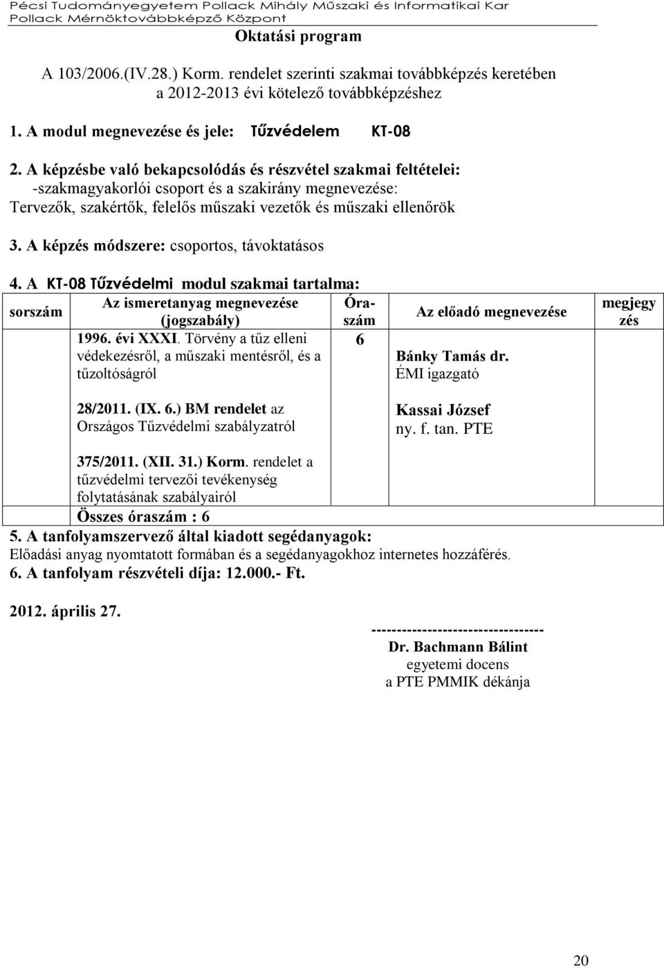 A képzés módszere: csoportos, távoktatásos 4. A KT-08 Tűzvédelmi modul szakmai tartalma: Az ismeretanyag megnevezése Óraszám sorszám (jogszabály) 1996. évi XXXI.