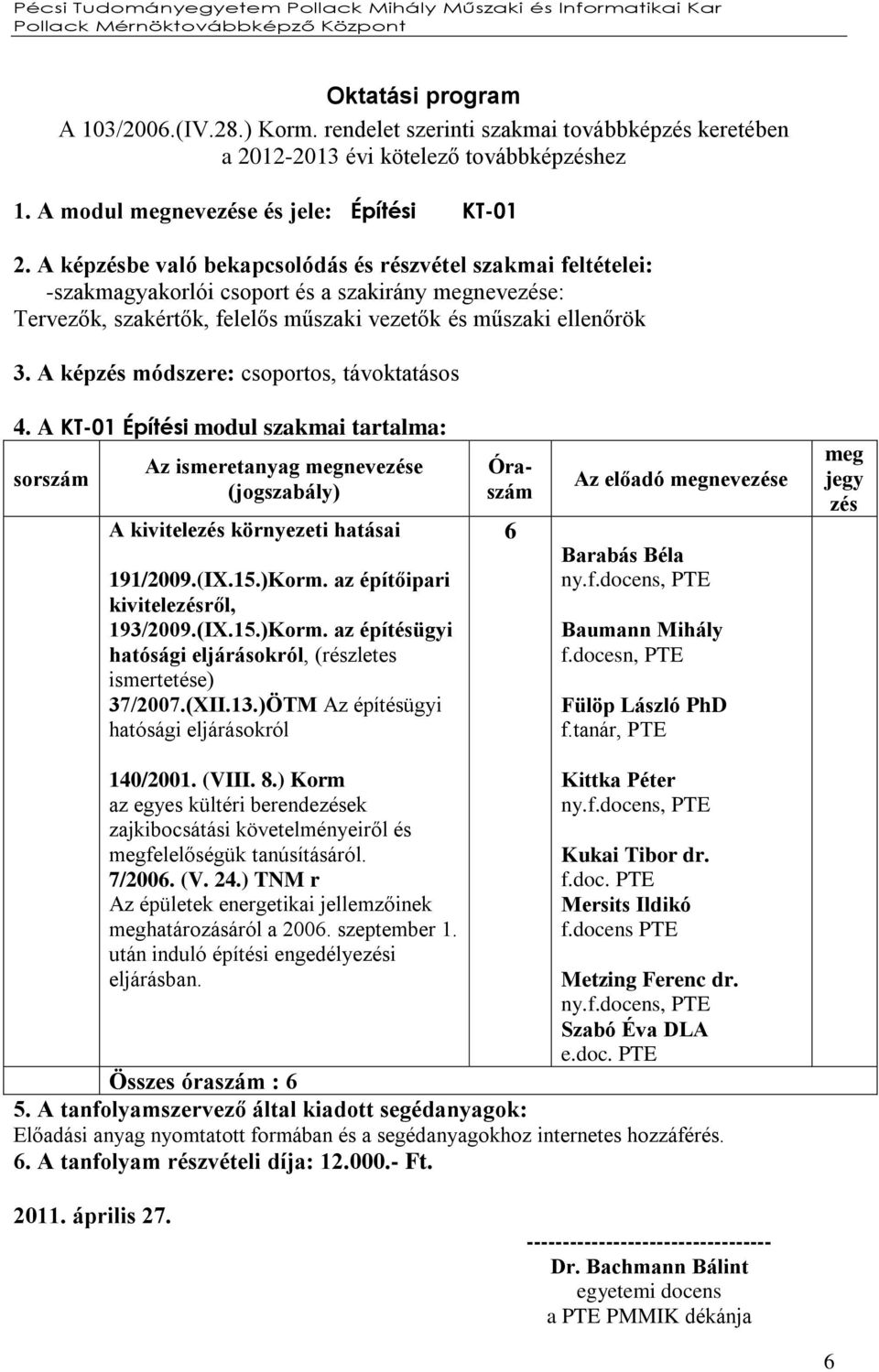 A képzés módszere: csoportos, távoktatásos 4. A KT-01 Építési modul szakmai tartalma: sorszám Az ismeretanyag megnevezése (jogszabály) A kivitelezés környezeti hatásai 191/2009.(IX.15.)Korm.