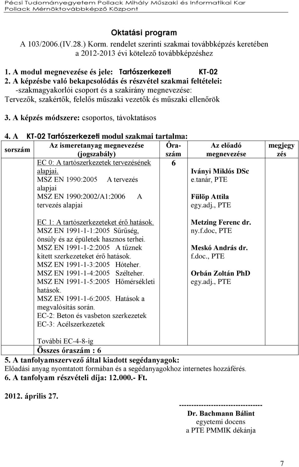 A képzés módszere: csoportos, távoktatásos 4. A KT-02 Tartószerkezeti modul szakmai tartalma: Az ismeretanyag megnevezése Óraszám sorszám (jogszabály) EC 0: A tartószerkezetek tervezésének 6 alapjai.