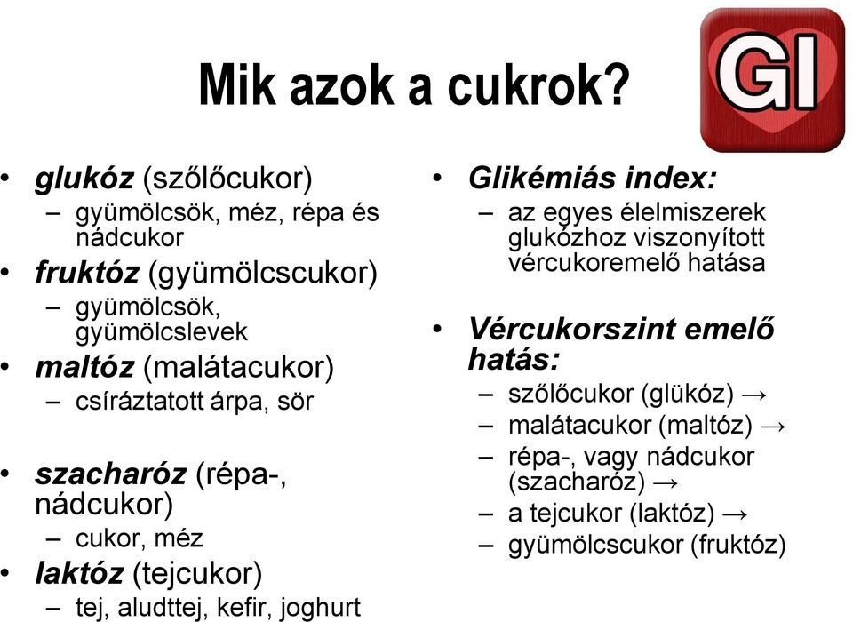 (malátacukor) csíráztatott árpa, sör szacharóz (répa-, nádcukor) cukor, méz laktóz (tejcukor) tej, aludttej, kefir,