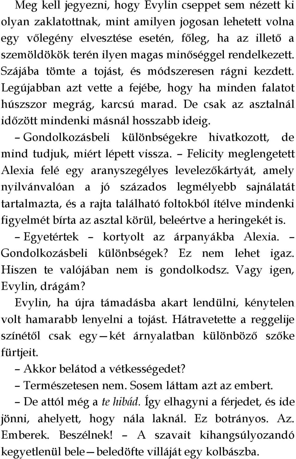 De csak az asztalnál időzött mindenki másnál hosszabb ideig. Gondolkozásbeli különbségekre hivatkozott, de mind tudjuk, miért lépett vissza.