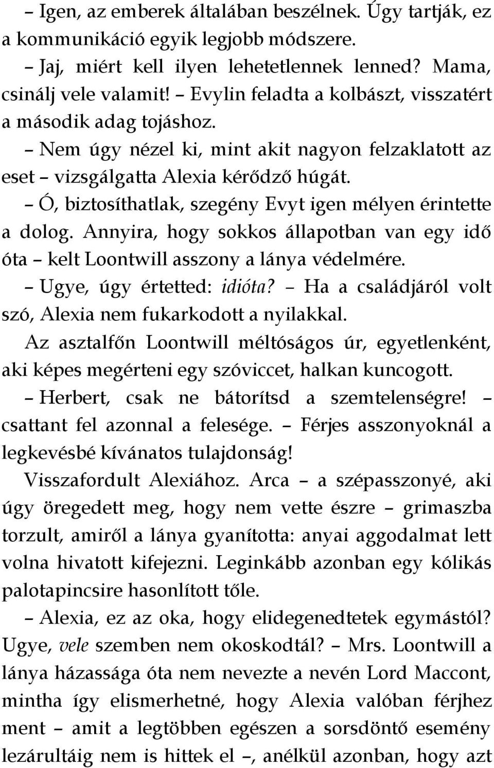 Ó, biztosíthatlak, szegény Evyt igen mélyen érintette a dolog. Annyira, hogy sokkos állapotban van egy idő óta kelt Loontwill asszony a lánya védelmére. Ugye, úgy értetted: idióta?