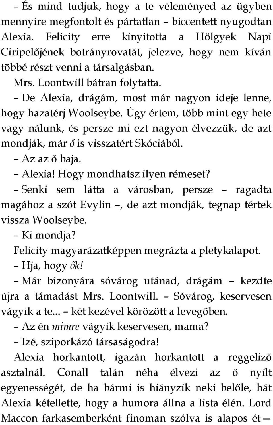 De Alexia, drágám, most már nagyon ideje lenne, hogy hazatérj Woolseybe. Úgy értem, több mint egy hete vagy nálunk, és persze mi ezt nagyon élvezzük, de azt mondják, már ő is visszatért Skóciából.