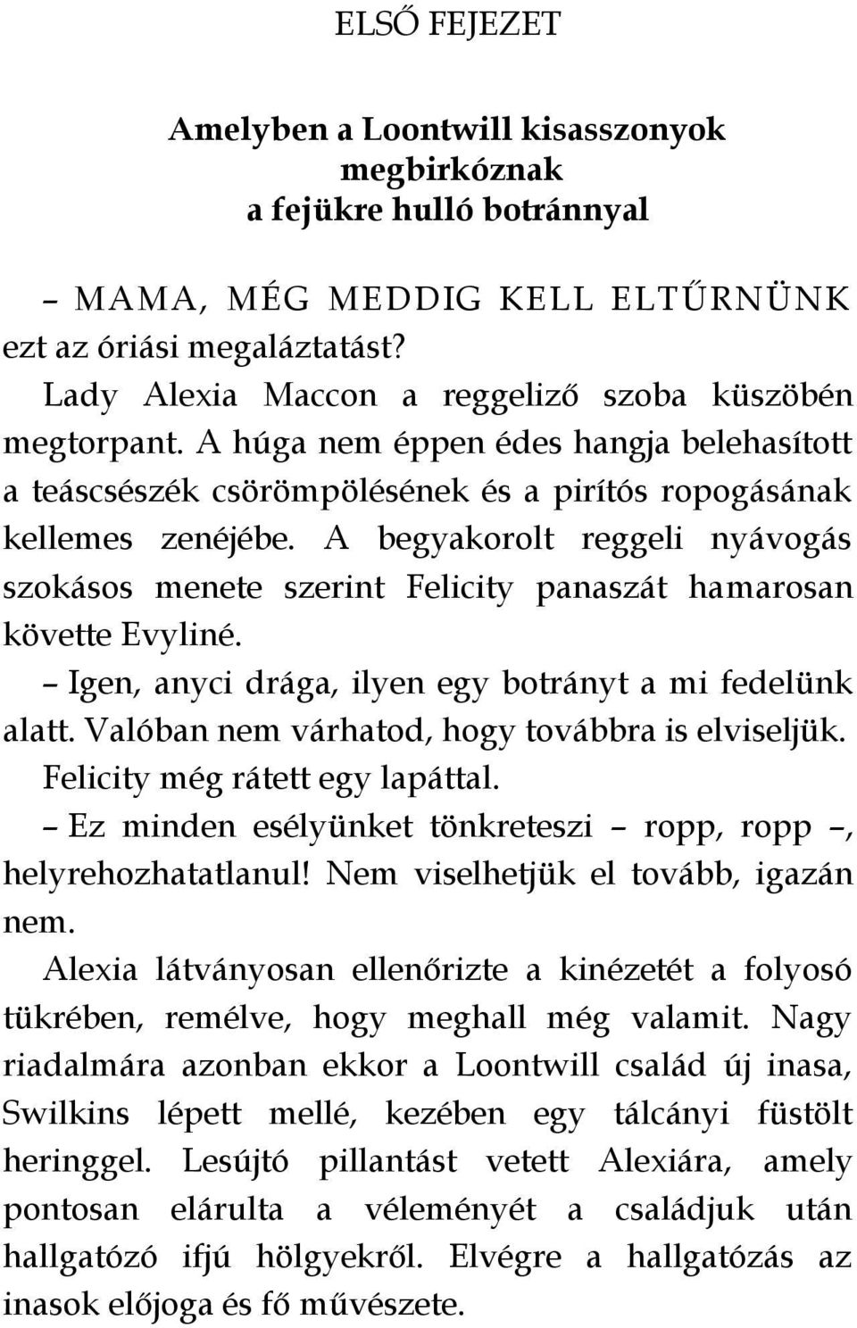 A begyakorolt reggeli nyávogás szokásos menete szerint Felicity panaszát hamarosan követte Evyliné. Igen, anyci drága, ilyen egy botrányt a mi fedelünk alatt.