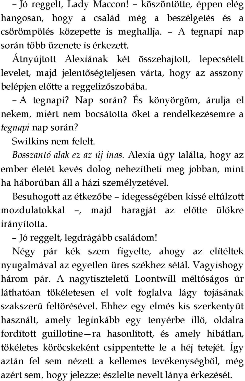 És könyörgöm, árulja el nekem, miért nem bocsátotta őket a rendelkezésemre a tegnapi nap során? Swilkins nem felelt. Bosszantó alak ez az új inas.