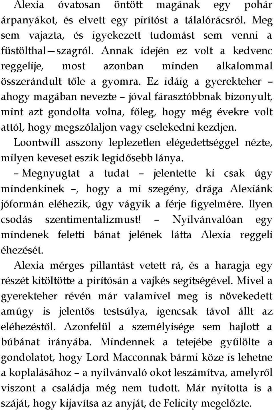 Ez idáig a gyerekteher ahogy magában nevezte jóval fárasztóbbnak bizonyult, mint azt gondolta volna, főleg, hogy még évekre volt attól, hogy megszólaljon vagy cselekedni kezdjen.