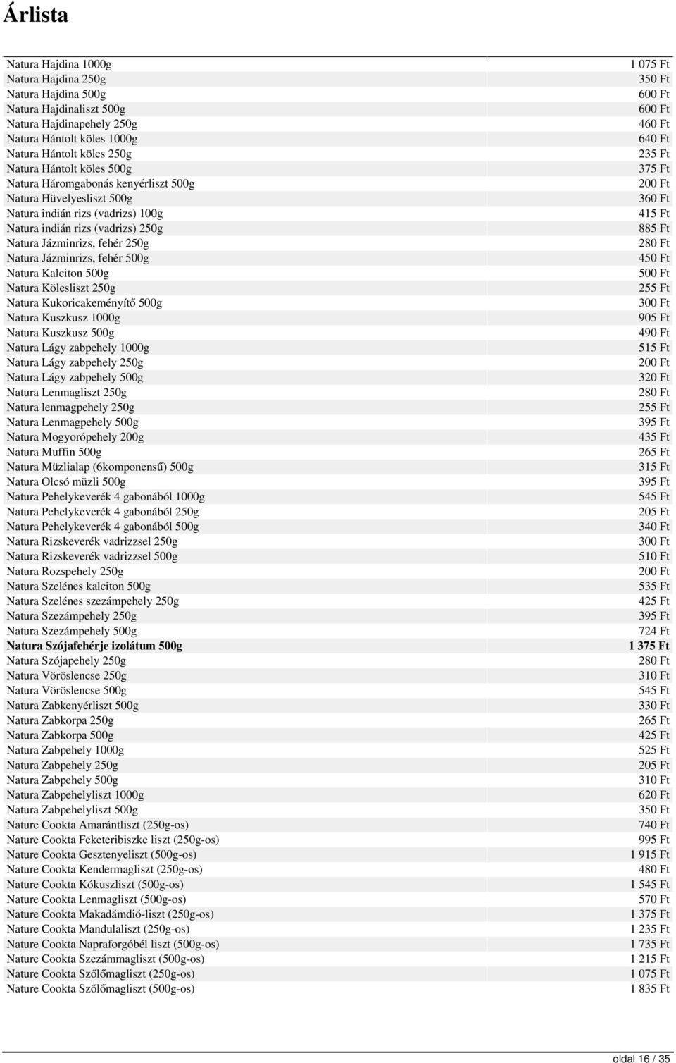 500g Natura Kölesliszt 250g Natura Kukoricakeményítő 500g Natura Kuszkusz 1000g Natura Kuszkusz 500g Natura Lágy zabpehely 1000g Natura Lágy zabpehely 250g Natura Lágy zabpehely 500g Natura