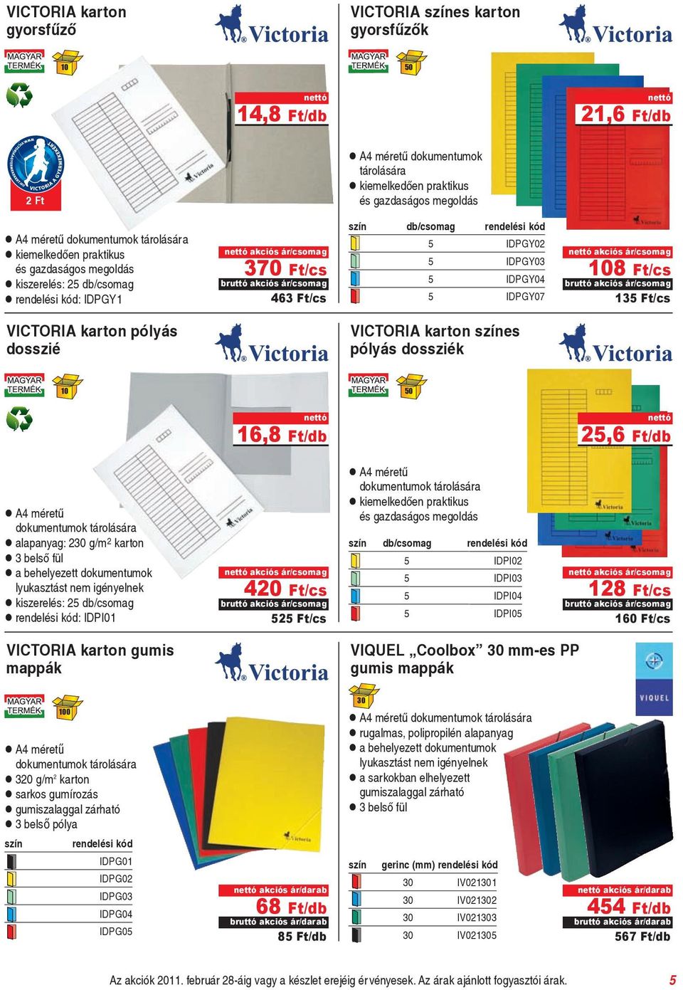 ár/csomag 8 Ft/cs bruttó akciós ár/csomag 135 Ft/cs VICTORIA karton pólyás dosszié VICTORIA karton es pólyás dossziék 50 16,8 Ft/db 25,6 Ft/db A4 méretű dokumentumok tárolására alapanyag: 230 g/m 2