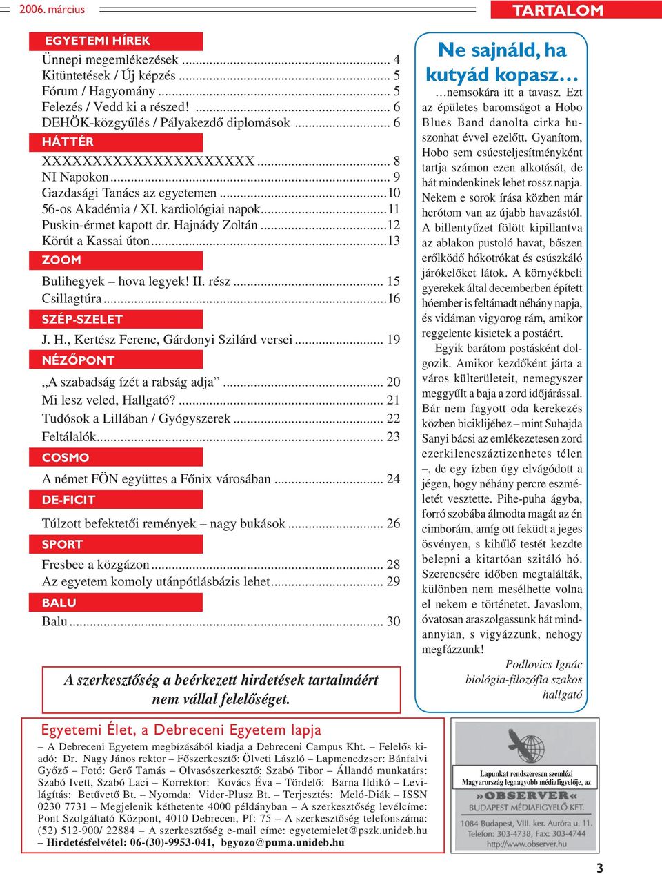 ..13 ZOOM Bulihegyek hova legyek! II. rész... 15 Csillagtúra...16 SZÉP-SZELET J. H., Kertész Ferenc, Gárdonyi Szilárd versei... 19 NÉZÕPONT A szabadság ízét a rabság adja... 20 Mi lesz veled, Hallgató?