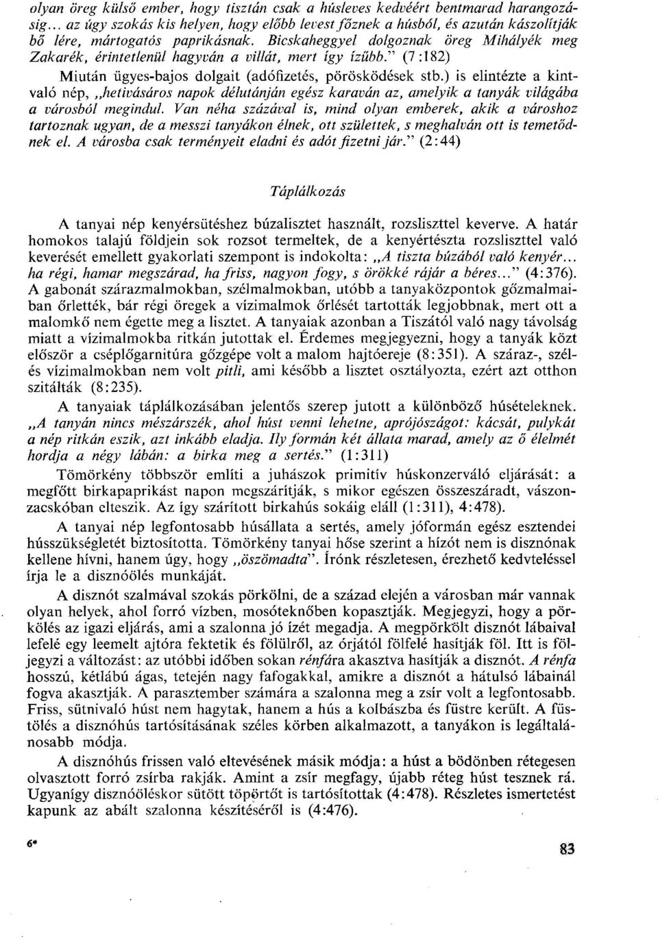 Bicskaheggyel dolgoznak öreg Mihályék meg Zakarék, érintetlenül hagyván a villát, mert így ízűbb." (7:182) Miután ügyes-bajos dolgait (adófizetés, pörösködések stb.