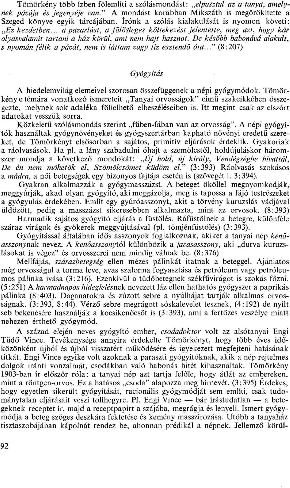 De később babonává alakult, s nyomán félik a pávát, nem is láttam vagy tíz esztendő óta..." (8:207) Gyógyítás A hiedelemvilág elemeivel szorosan összefüggenek a népi gyógymódok.