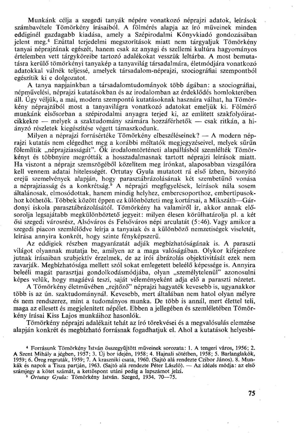 4 Ezúttal terjedelmi megszorítások miatt nem tárgyaljuk Tömörkény tanyai néprajzának egészét, hanem csak az anyagi és szellemi kultúra hagyományos értelemben vett tárgyköreibe tartozó adalékokat