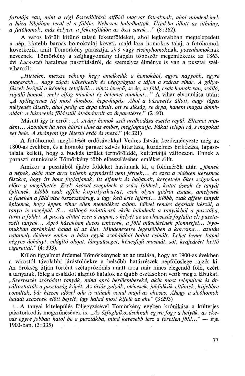 A város körüli kitűnő' talajú feketeföldeket, ahol legkorábban megtelepedett a nép, kintebb barnás homoktalaj követi, majd laza homokos talaj, a futóhomok következik, amit Tömörkény parasztjai sívó