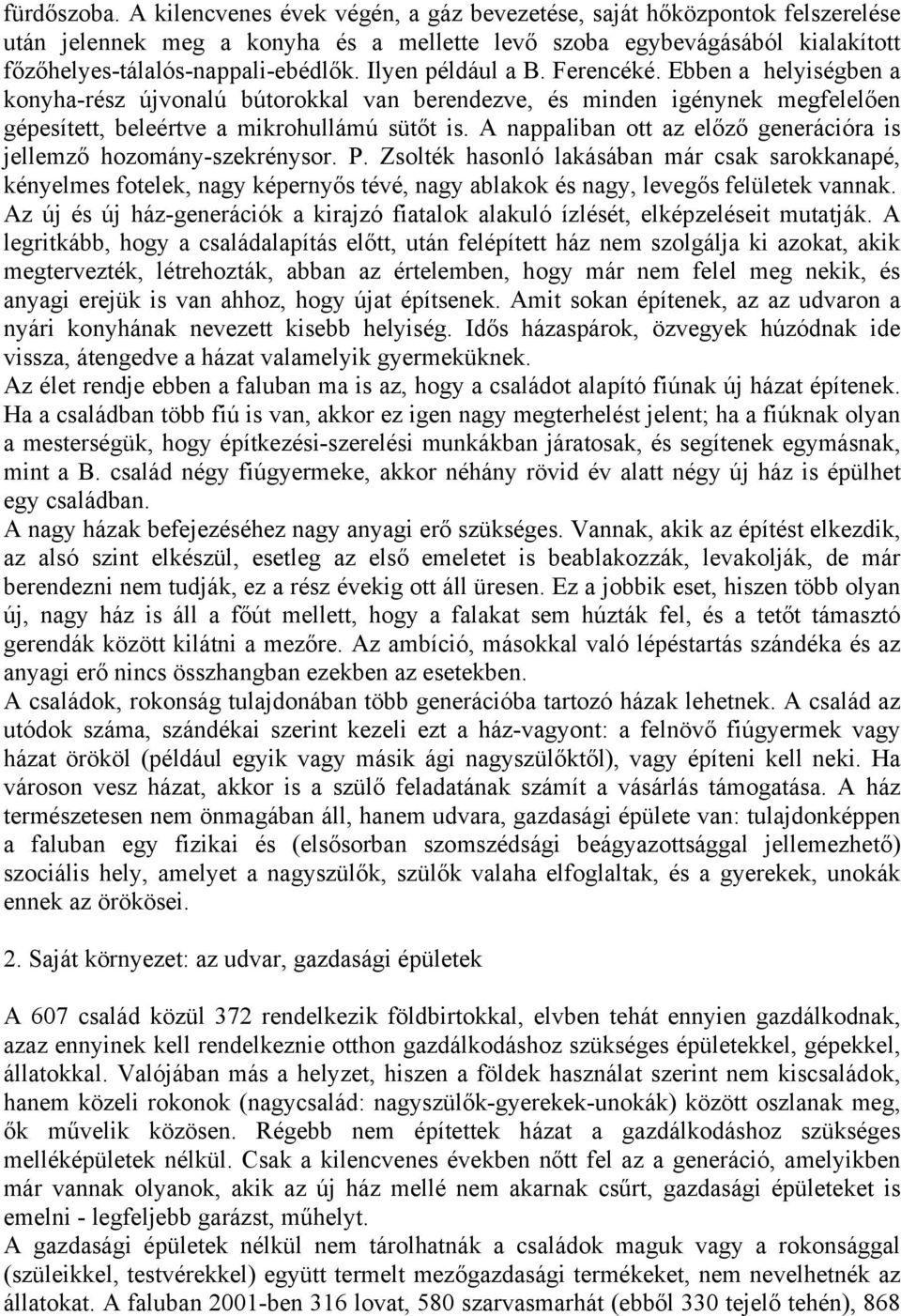 Ilyen például a B. Ferencéké. Ebben a helyiségben a konyha-rész újvonalú bútorokkal van berendezve, és minden igénynek megfelelően gépesített, beleértve a mikrohullámú sütőt is.