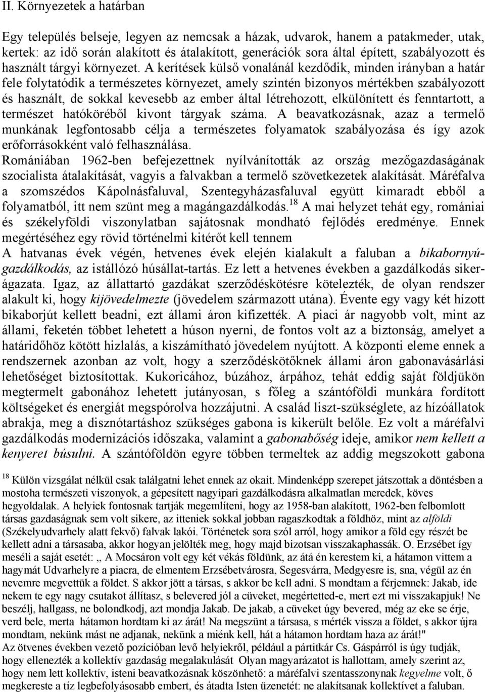 A kerítések külső vonalánál kezdődik, minden irányban a határ fele folytatódik a természetes környezet, amely szintén bizonyos mértékben szabályozott és használt, de sokkal kevesebb az ember által