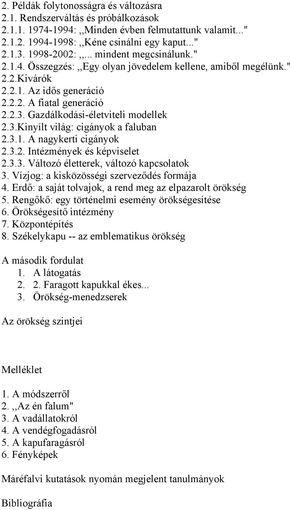 3.1. A nagykerti cigányok 2.3.2. Intézmények és képviselet 2.3.3. Változó életterek, változó kapcsolatok 3. Vízjog: a kisközösségi szerveződés formája 4.