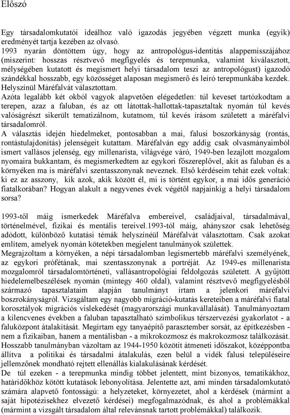 társadalom teszi az antropológust) igazodó szándékkal hosszabb, egy közösséget alaposan megismerő és leíró terepmunkába kezdek. Helyszínül Máréfalvát választottam.