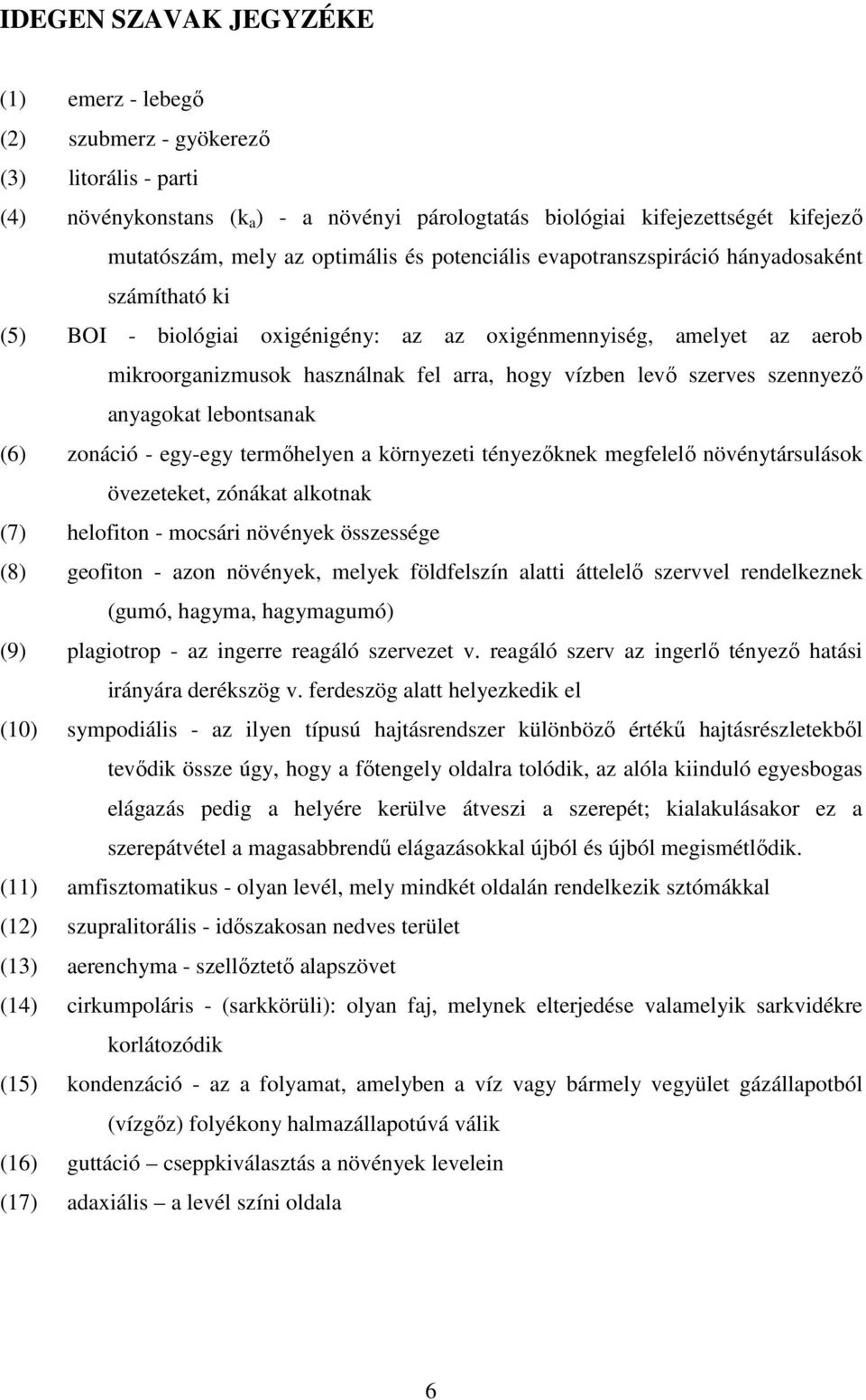 levı szerves szennyezı anyagokat lebontsanak (6) zonáció - egy-egy termıhelyen a környezeti tényezıknek megfelelı növénytársulások övezeteket, zónákat alkotnak (7) helofiton - mocsári növények