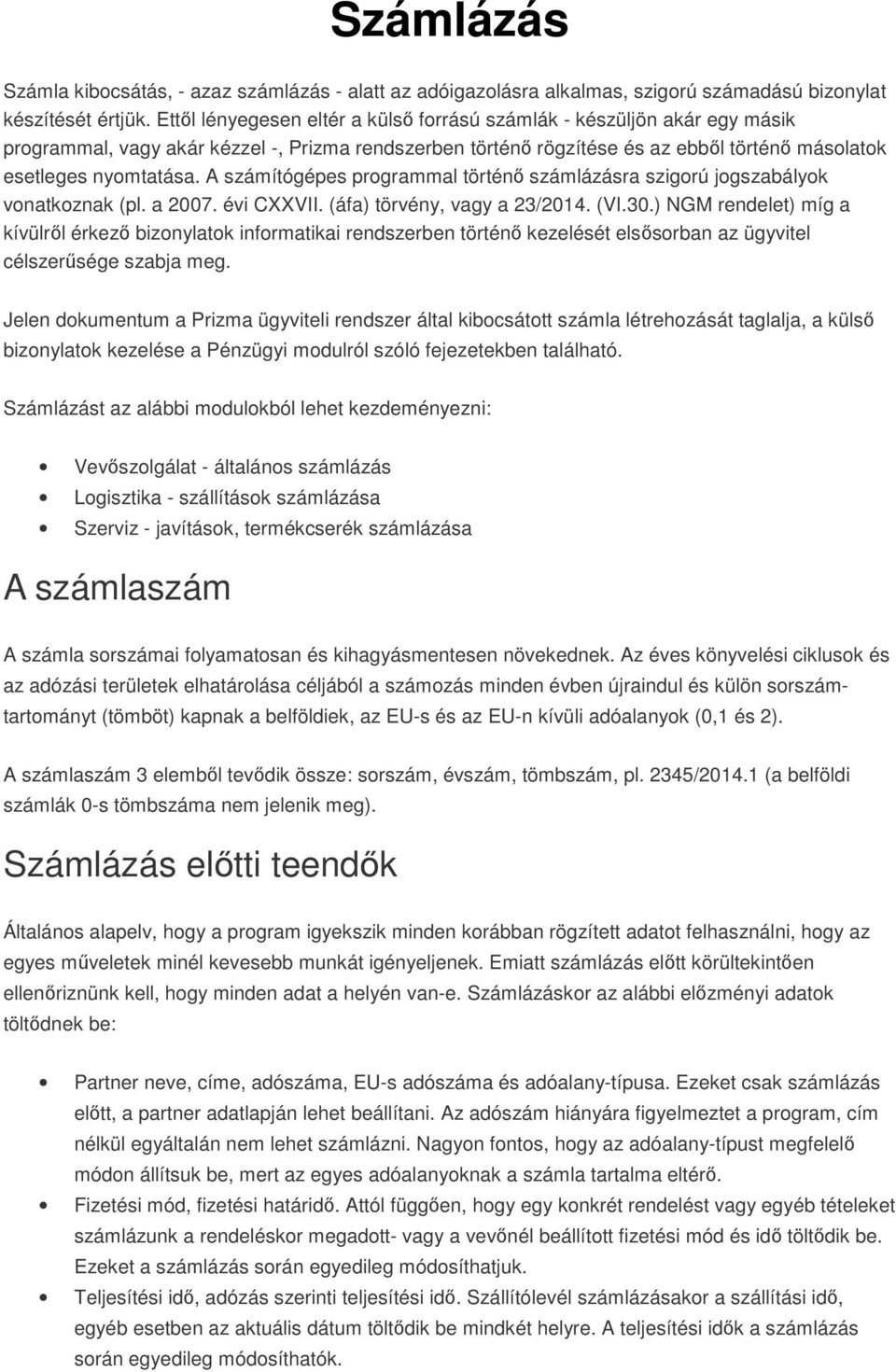 A számítógépes programmal történő számlázásra szigorú jogszabályok vonatkoznak (pl. a 2007. évi CXXVII. (áfa) törvény, vagy a 23/2014. (VI.30.