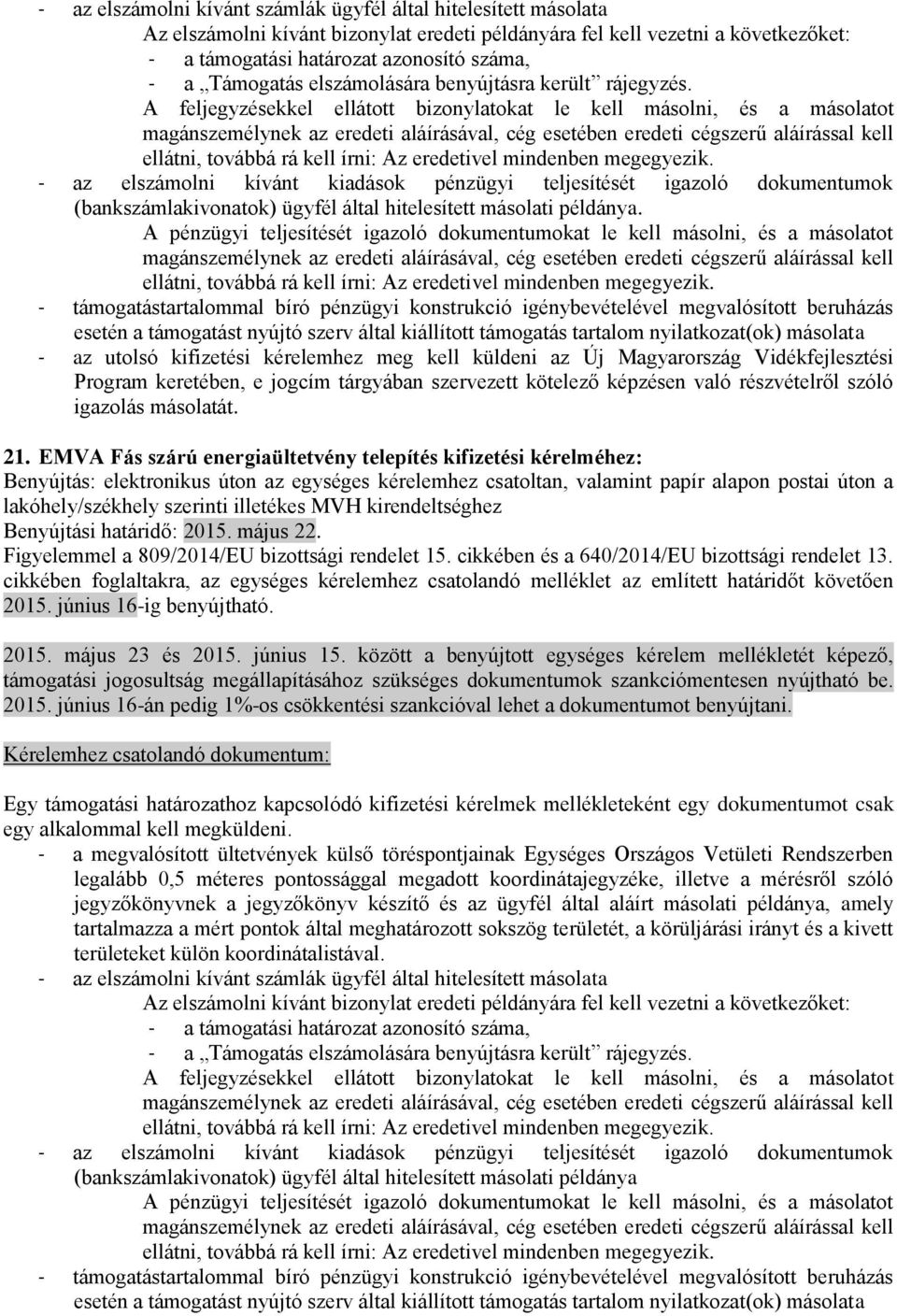 A feljegyzésekkel ellátott bizonylatokat le kell másolni, és a másolatot - az elszámolni kívánt kiadások pénzügyi teljesítését igazoló dokumentumok (bankszámlakivonatok) ügyfél által hitelesített