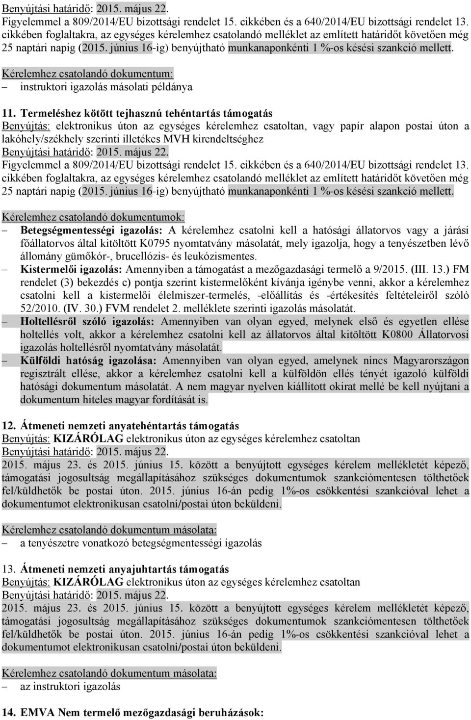 Kérelemhez csatolandó dokumentumok: Betegségmentességi igazolás: A kérelemhez csatolni kell a hatósági állatorvos vagy a járási főállatorvos által kitöltött K0795 nyomtatvány másolatát, mely