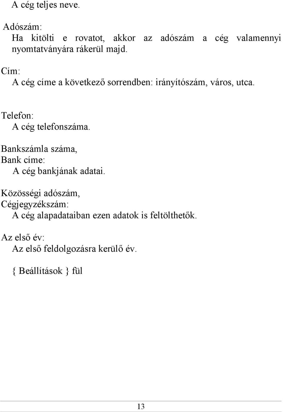 Cím: A cég címe a következő sorrendben: irányítószám, város, utca. Telefon: A cég telefonszáma.