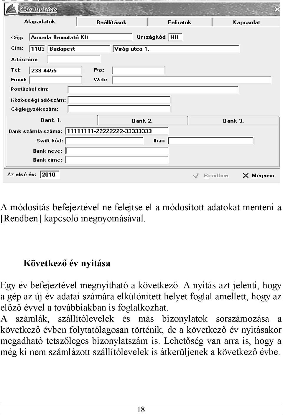 A nyitás azt jelenti, hogy a gép az új év adatai számára elkülönített helyet foglal amellett, hogy az előző évvel a továbbiakban is foglalkozhat.