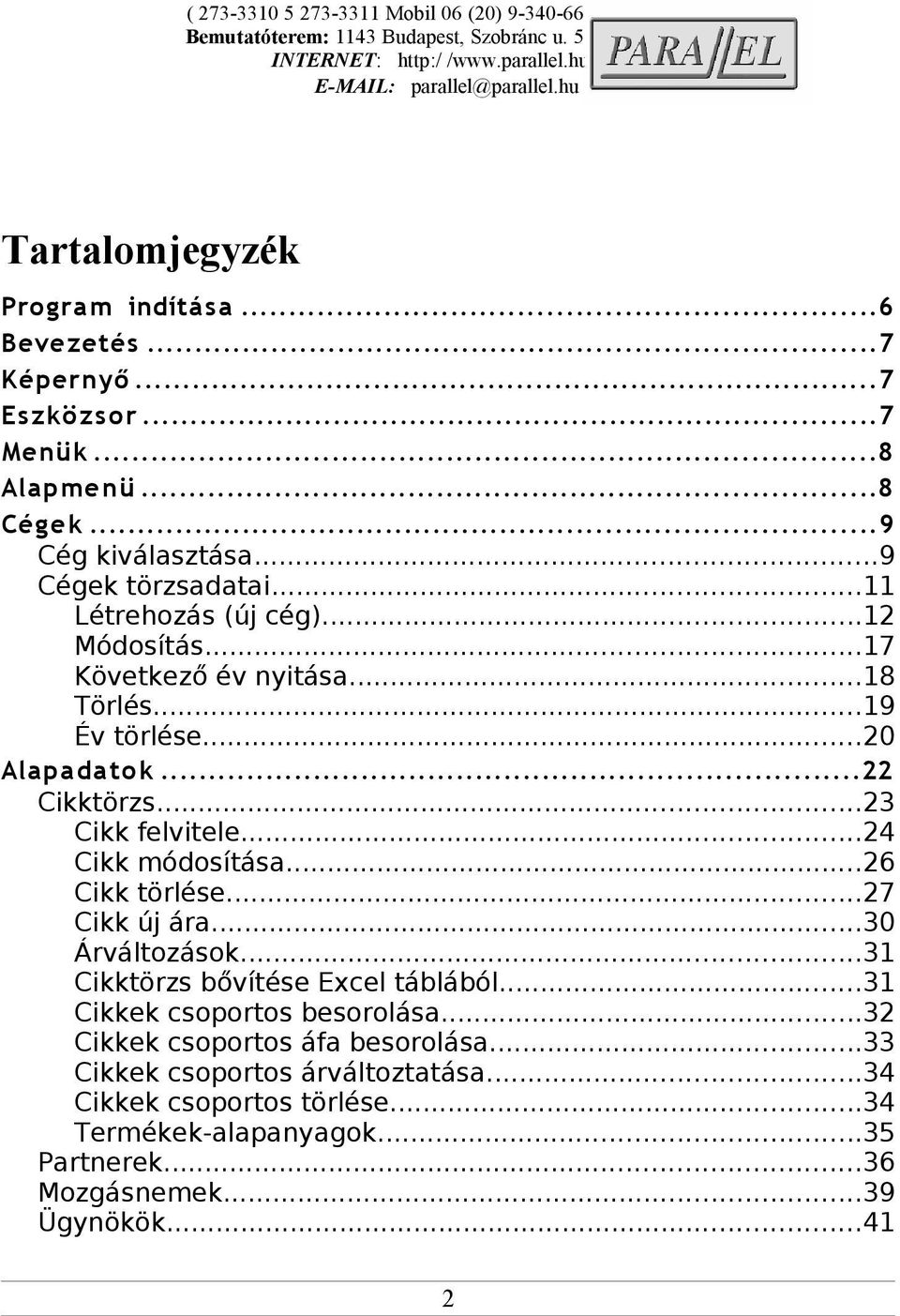 ..19 Év törlése...20 Alapadatok...22 Cikktörzs...23 Cikk felvitele...24 Cikk módosítása...26 Cikk törlése...27 Cikk új ára...30 Árváltozások...31 Cikktörzs bővítése Excel táblából.