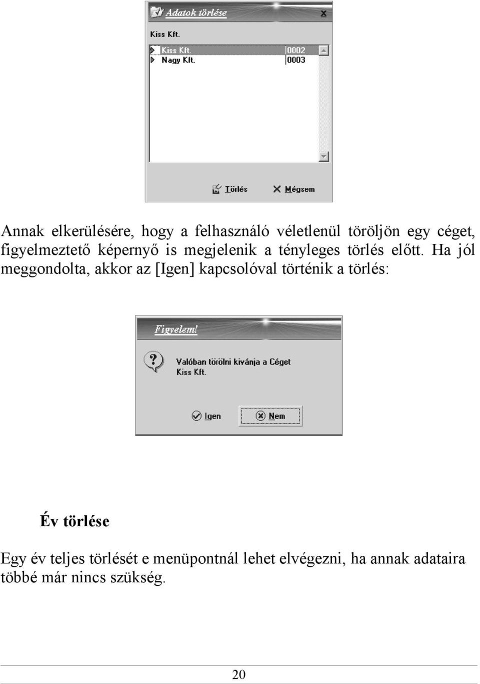 Ha jól meggondolta, akkor az [Igen] kapcsolóval történik a törlés: Év törlése