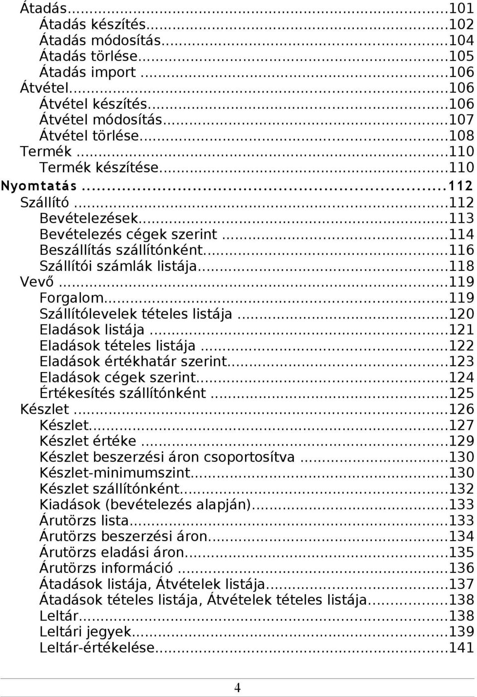 ..119 Szállítólevelek tételes listája...120 Eladások listája...121 Eladások tételes listája...122 Eladások értékhatár szerint...123 Eladások cégek szerint...124 Értékesítés szállítónként...125 Készlet.