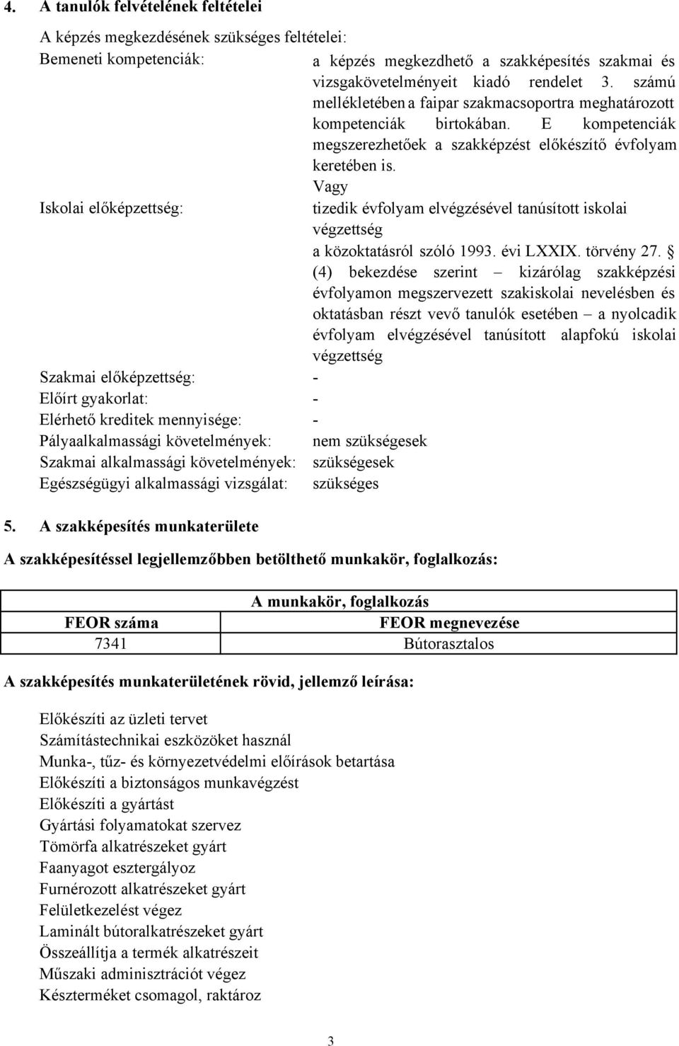 Vagy Iskolai előképzettség: tizedik évfolyam elvégzésével tanúsított iskolai végzettség a közoktatásról szóló 1993. évi LXXIX. törvény 27.