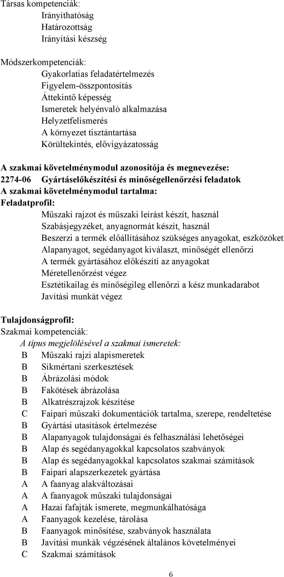 szakmai követelménymodul tartalma: Feladatprofil: Műszaki rajzot és műszaki leírást készít, használ Szabásjegyzéket, anyagnormát készít, használ Beszerzi a termék előállításához szükséges anyagokat,