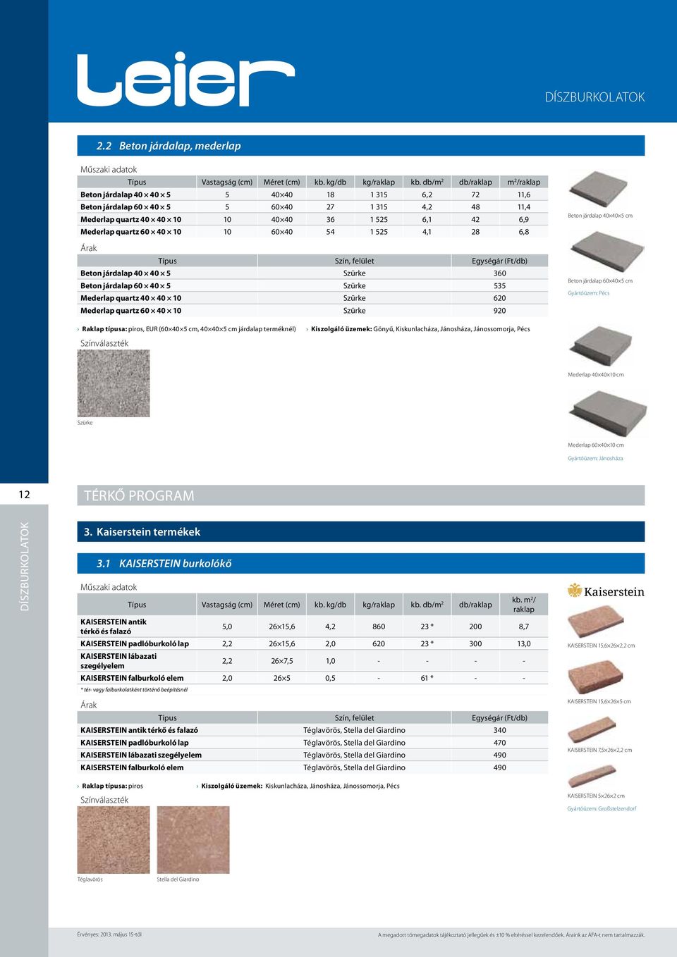 quartz 60 40 10 10 60 40 54 1 525 4,1 28 6,8 Típus Szín, felület Egységár (Ft/db) Beton járdalap 40 40 5 Szürke 360 Beton járdalap 60 40 5 Szürke 535 Mederlap quartz 40 40 10 Szürke 620 Mederlap