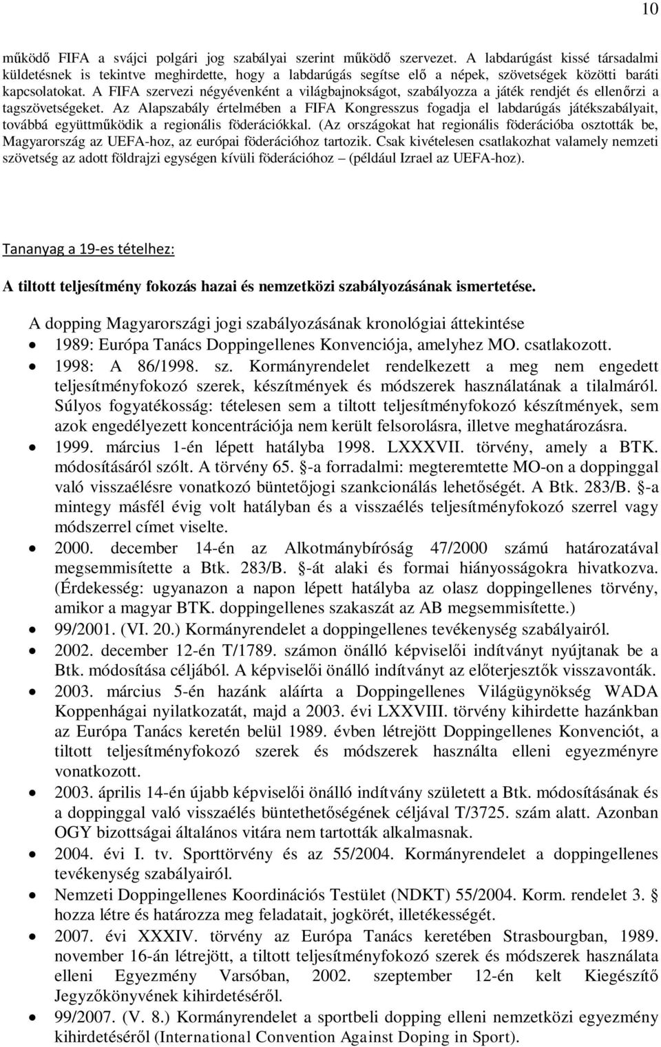 A FIFA szervezi négyévenként a világbajnokságot, szabályozza a játék rendjét és ellenőrzi a tagszövetségeket.