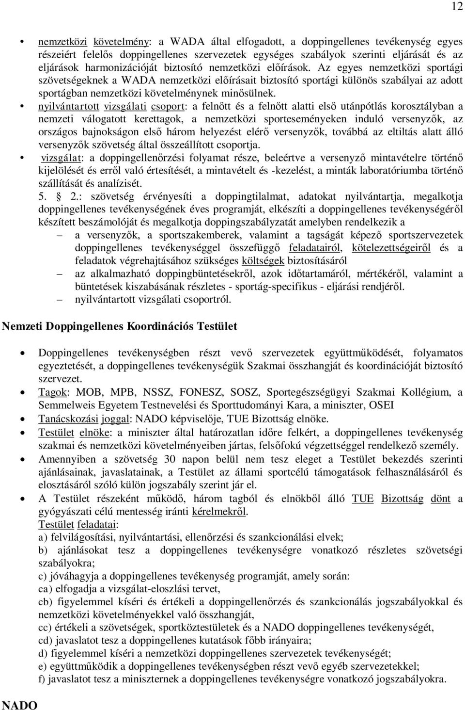 Az egyes nemzetközi sportági szövetségeknek a WADA nemzetközi előírásait biztosító sportági különös szabályai az adott sportágban nemzetközi követelménynek minősülnek.