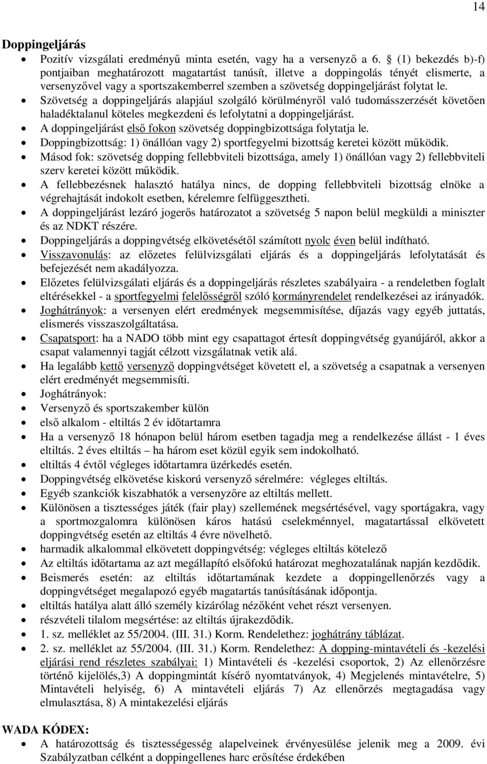 Szövetség a doppingeljárás alapjául szolgáló körülményről való tudomásszerzését követően haladéktalanul köteles megkezdeni és lefolytatni a doppingeljárást.