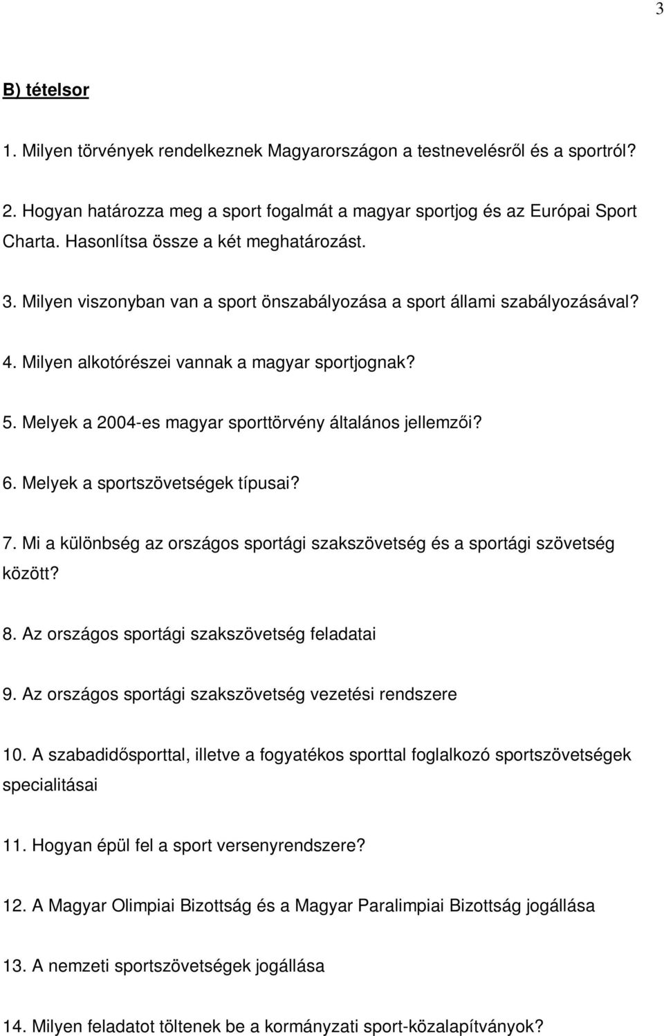 Melyek a 2004-es magyar sporttörvény általános jellemzői? 6. Melyek a sportszövetségek típusai? 7. Mi a különbség az országos sportági szakszövetség és a sportági szövetség között? 8.
