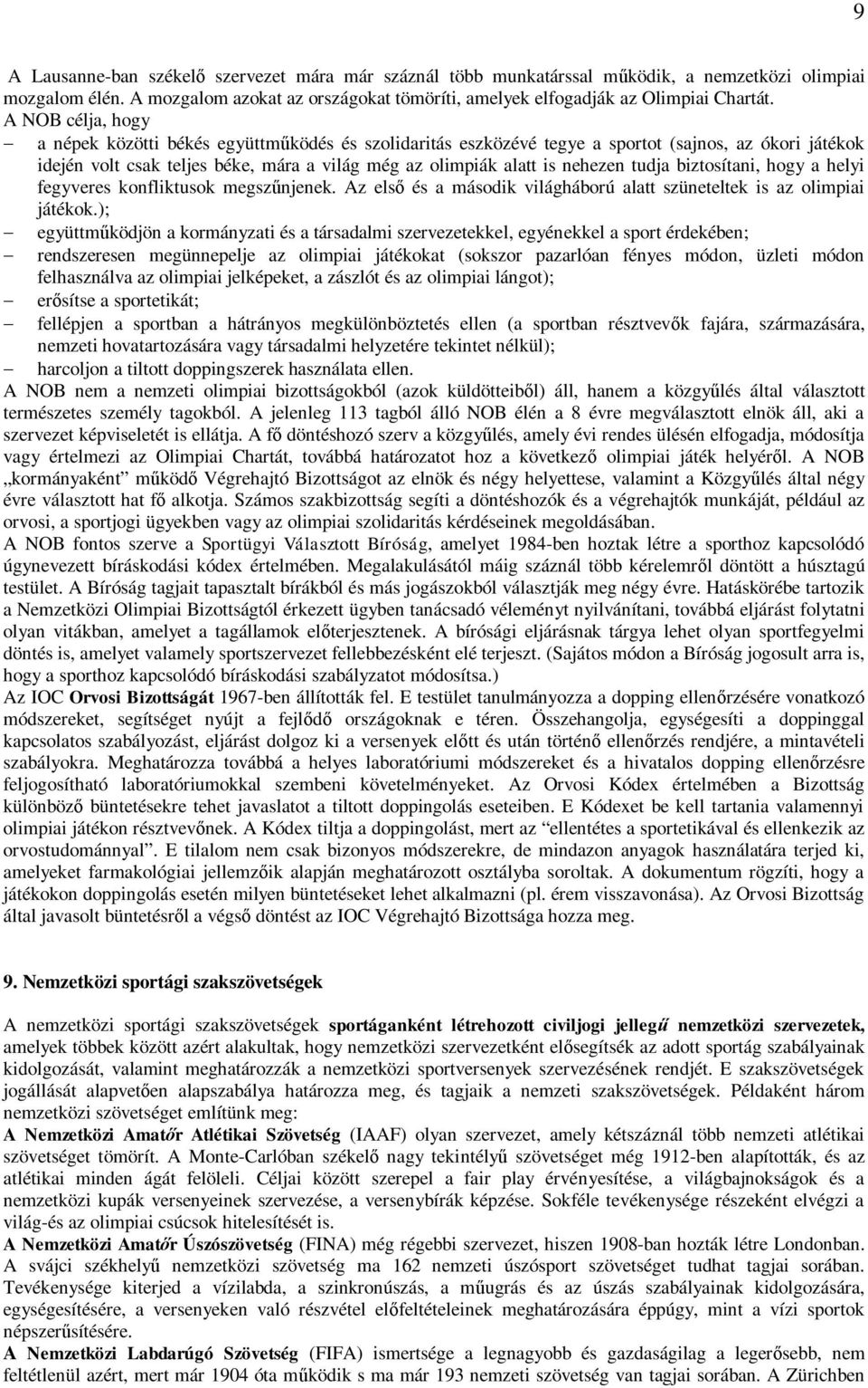 tudja biztosítani, hogy a helyi fegyveres konfliktusok megszűnjenek. Az első és a második világháború alatt szüneteltek is az olimpiai játékok.