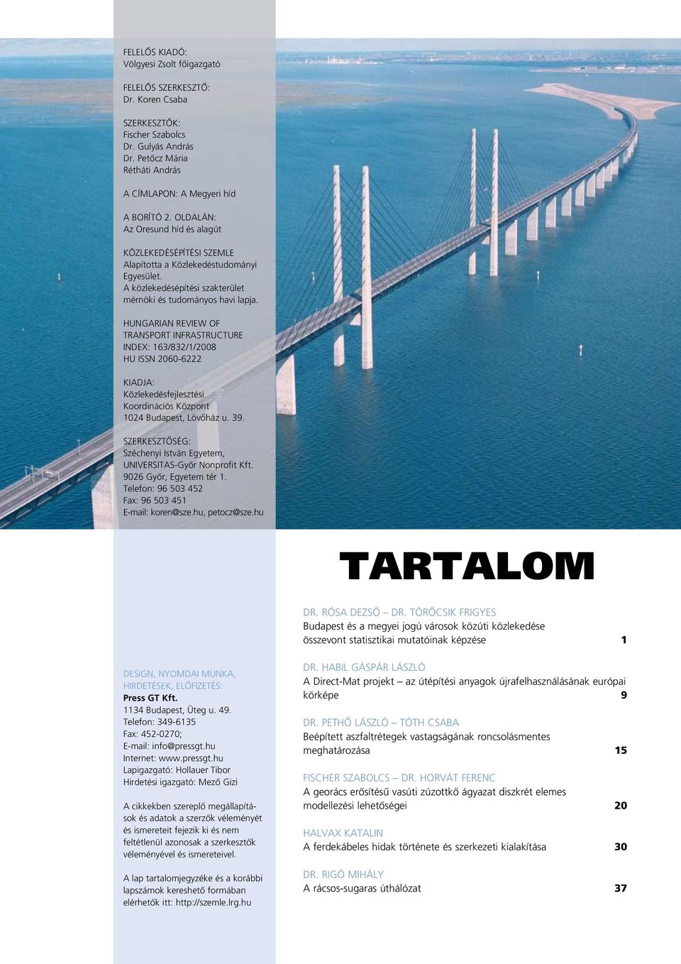 HUNGARIAN REVIEW OF TRANSPORT INFRASTRUCTURE INDEX: 163/832/1/2008 HU ISSN 2060-6222 KIADJA: Közlekedésfejlesztési Koordinációs Központ 1024 Budapest, Lövôház u. 39.