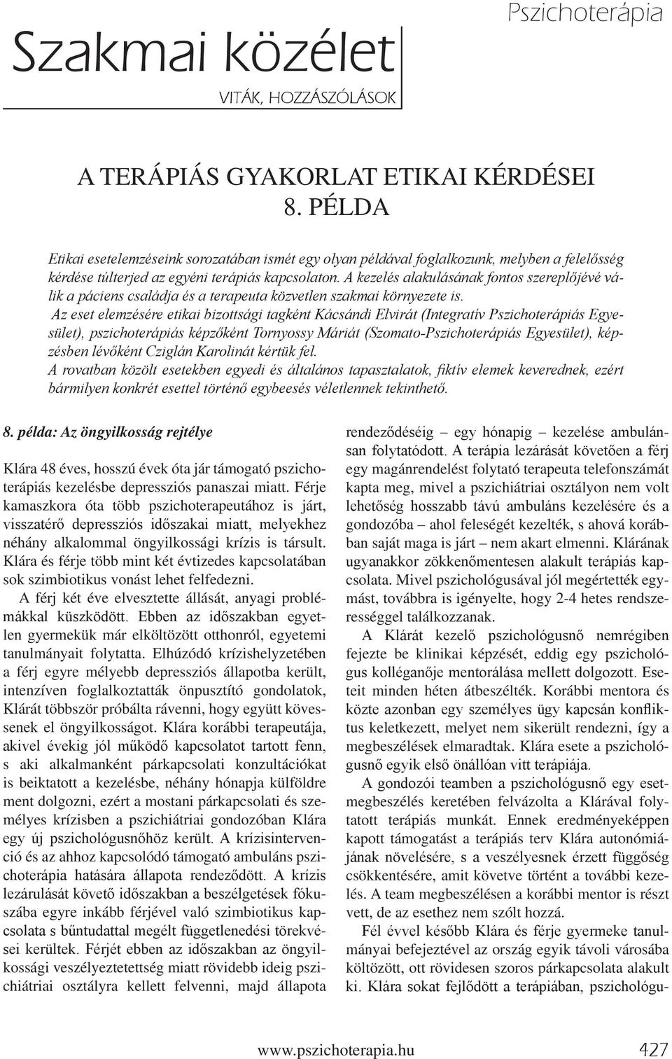 Férje kamaszkora óta több pszichoterapeutához is járt, néhány alkalommal öngyilkossági krízis is társult. Klára és férje több mint két évtizedes kapcsolatában sok szimbiotikus vonást lehet felfedezni.