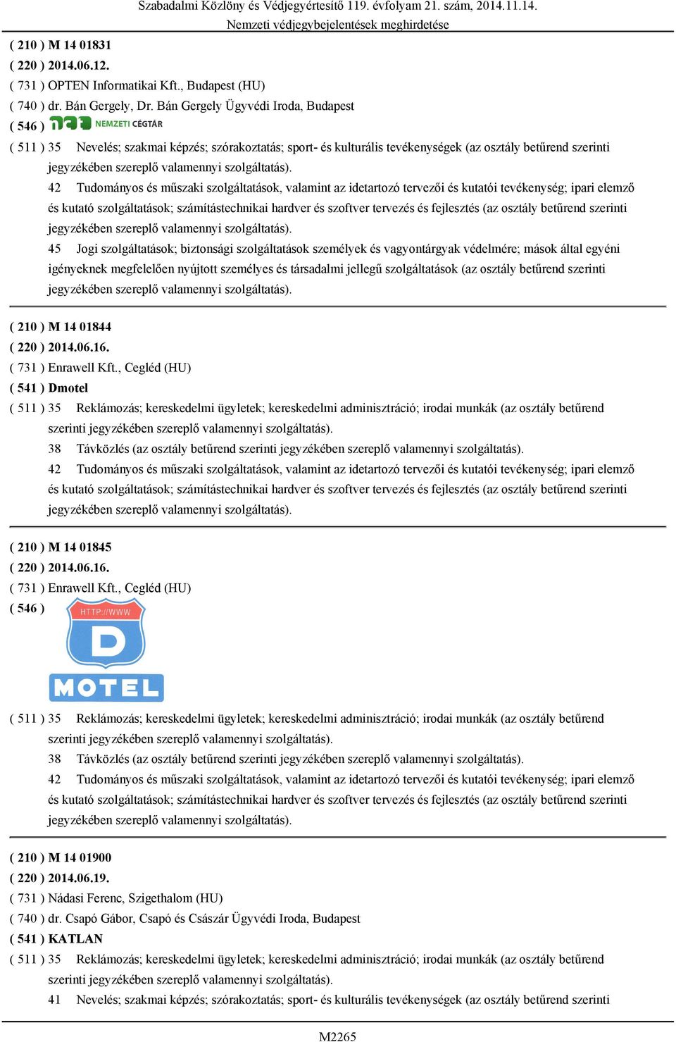 valamint az idetartozó tervezői és kutatói tevékenység; ipari elemző és kutató szolgáltatások; számítástechnikai hardver és szoftver tervezés és fejlesztés (az osztály betűrend szerinti 45 Jogi