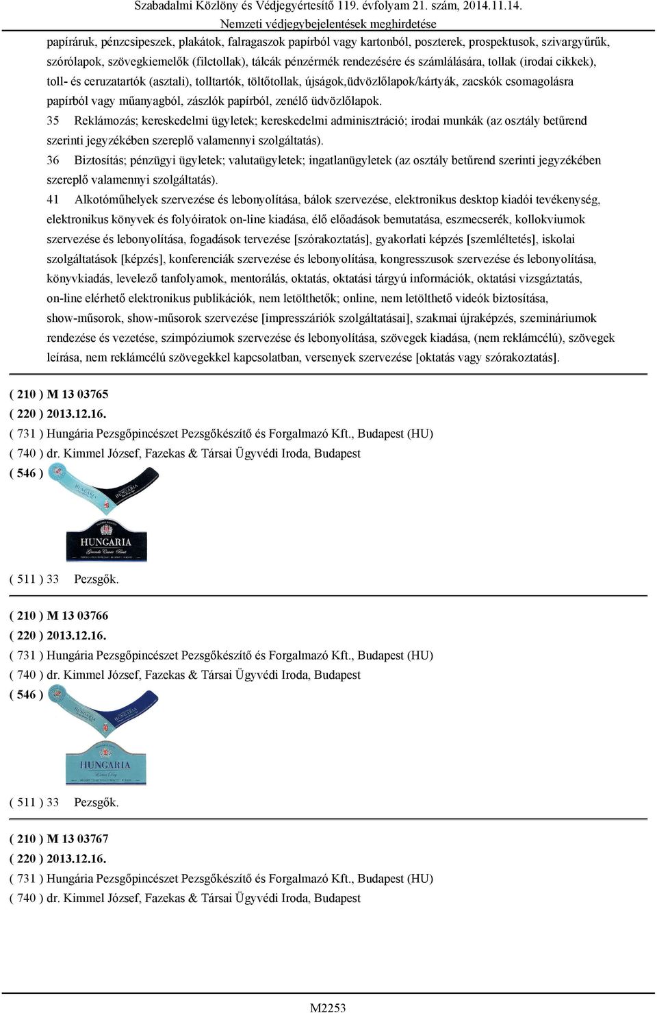 35 Reklámozás; kereskedelmi ügyletek; kereskedelmi adminisztráció; irodai munkák (az osztály betűrend szerinti 36 Biztosítás; pénzügyi ügyletek; valutaügyletek; ingatlanügyletek (az osztály betűrend