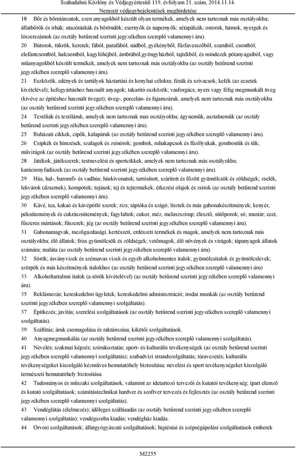 20 Bútorok, tükrök, keretek; fából, parafából, nádból, gyékényből, fűzfavesszőből, szaruból, csontból, elefántcsontból, halcsontból, kagylóhéjból, ámbrából,gyöngyházból, tajtékból, és mindezek