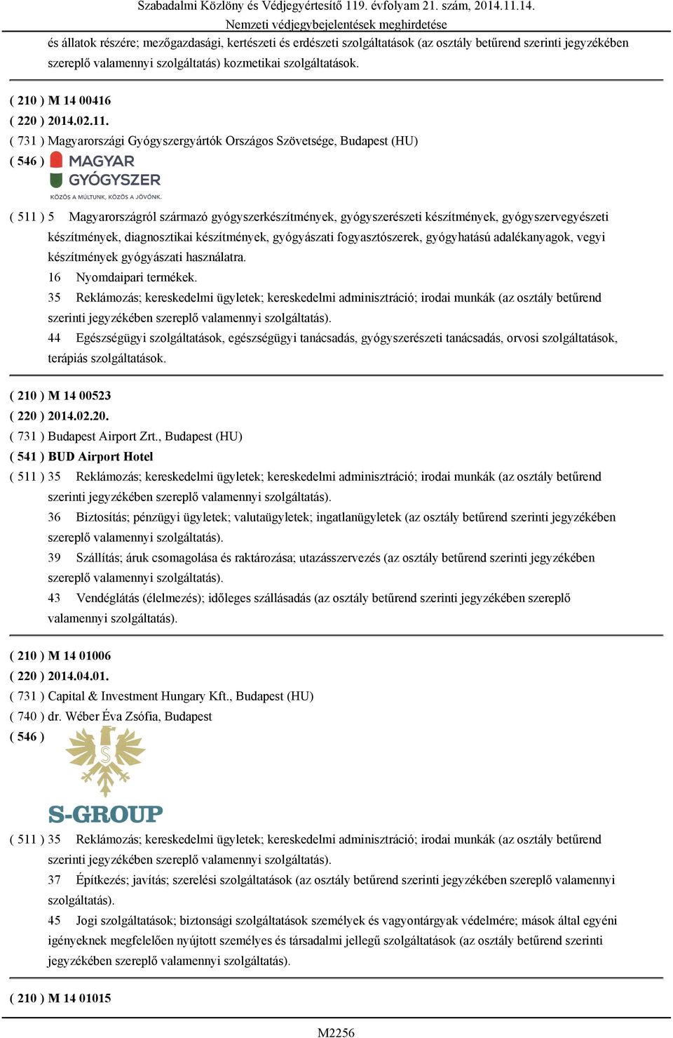 ( 731 ) Magyarországi Gyógyszergyártók Országos Szövetsége, Budapest (HU) ( 511 ) 5 Magyarországról származó gyógyszerkészítmények, gyógyszerészeti készítmények, gyógyszervegyészeti készítmények,