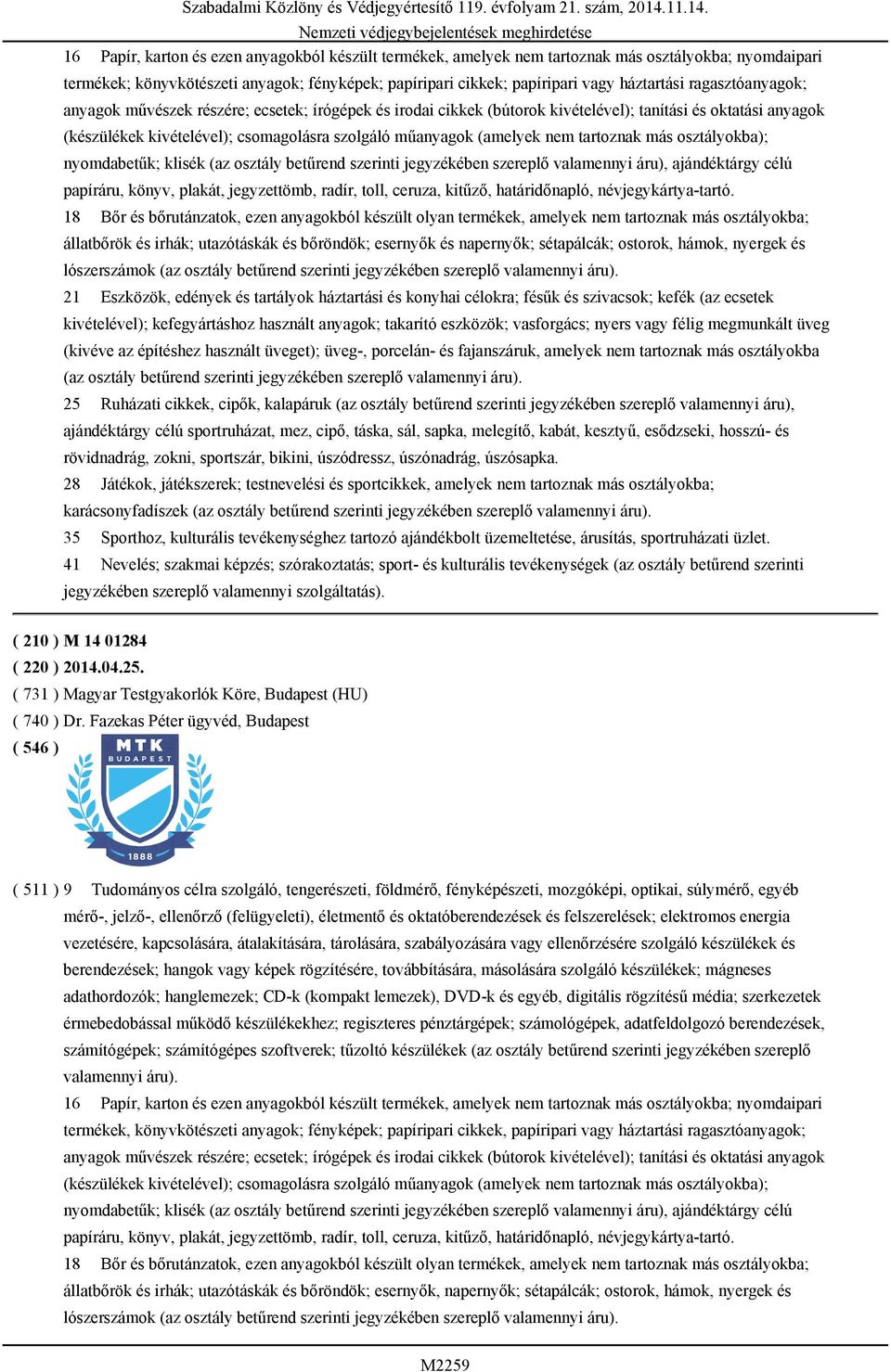 nem tartoznak más osztályokba); nyomdabetűk; klisék (az osztály betűrend szerinti jegyzékében szereplő valamennyi áru), ajándéktárgy célú papíráru, könyv, plakát, jegyzettömb, radír, toll, ceruza,