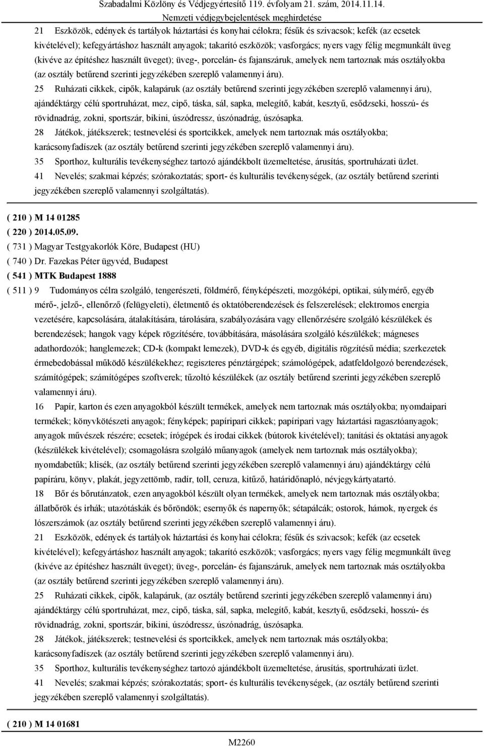 25 Ruházati cikkek, cipők, kalapáruk (az osztály betűrend szerinti jegyzékében szereplő valamennyi áru), ajándéktárgy célú sportruházat, mez, cipő, táska, sál, sapka, melegítő, kabát, kesztyű,