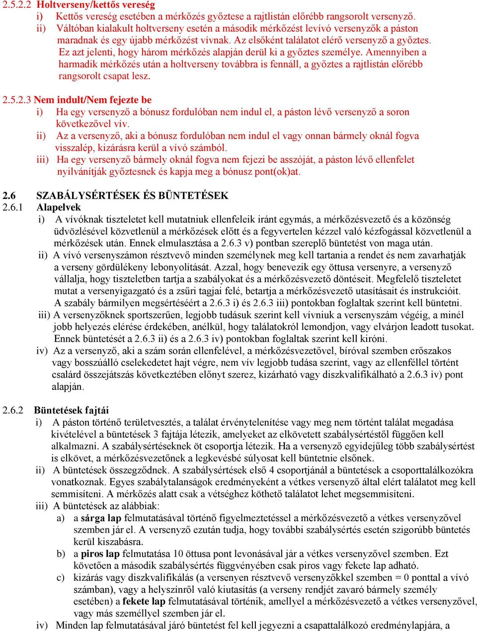 Ez azt jelenti, hogy három mérkőzés alapján derül ki a győztes személye. Amennyiben a harmadik mérkőzés után a holtverseny továbbra is fennáll, a győztes a rajtlistán előrébb rangsorolt csapat lesz.