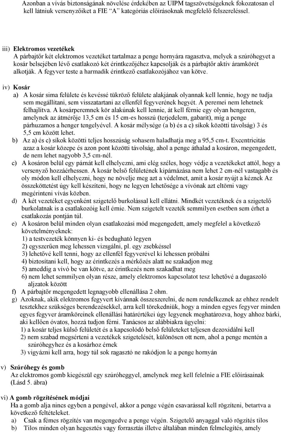 párbajtőr aktív áramkörét alkotják. A fegyver teste a harmadik érintkező csatlakozójához van kötve.