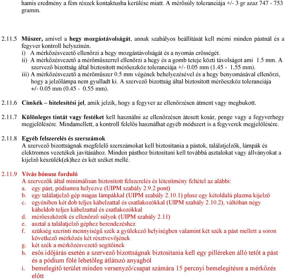 i) A mérkőzésvezető ellenőrzi a hegy mozgástávolságát és a nyomás erősségét. ii) A mérkőzésvezető a mérőműszerrel ellenőrzi a hegy és a gomb teteje közti távolságot ami 1.5 mm.